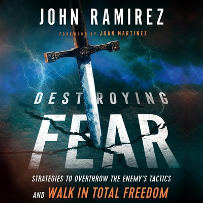 Destroying Fear: Strategies to Overthrow the Enemy's Tactics and Walk in Total Freedom - de Ocampo, Ram?n (Read by), and Martinez, Juan (Contributions by), and Ramirez, John