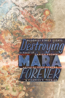 Destroying Mara Forever: Buddhist Ethics Essays in Honor of Damien Keown - Powers, John (Editor), and Prebish, Charles S (Editor)