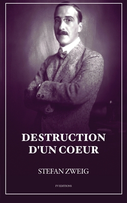 Destruction d'un coeur: Nouvelle suivie de trois po?mes - Zweig, Stefan, and Hella, Alzir (Translated by), and Bournac, Olivier (Translated by)