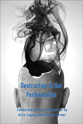 Destruction in the Performative - Lagaay, Alice (Volume editor), and Lorber, Michael (Volume editor)
