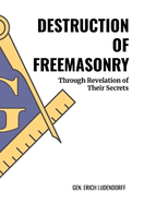 Destruction of Freemasonry: Through Revelations of Their Secrets