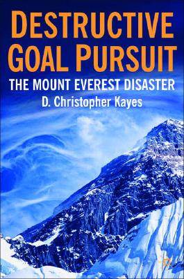 Destructive Goal Pursuit: The Mt. Everest Disaster - Kayes, D