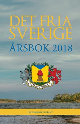 Det Fria Sverige: ?rsbok 2018: Freningens Frsta ?r - Eriksson, Dan, and Sderman, Magnus, and Larsson, Patrik