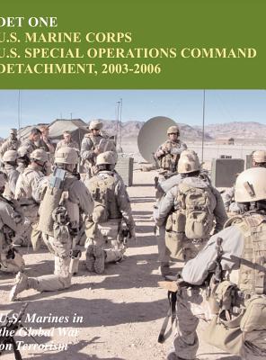 Det One: U.S. Marine Corps U.S. Special Operations Command Detachment, 2003-2006 (U.S. Marines in the Global War on Terrorism) - Piedmont, John P, and Neimeyer, Charles P, Col., and U S Marine Corps History Division