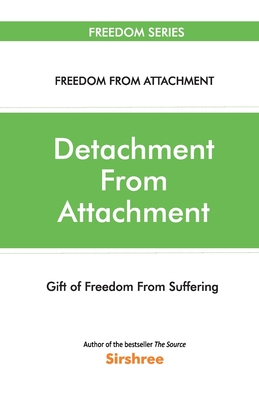 Detachment From Attachment - Gift Of Freedom From Suffering - Sirshree