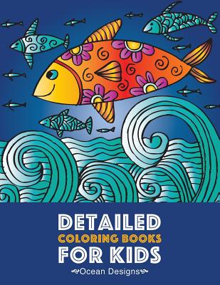 Detailed Coloring Books For Kids: Ocean Designs: Advanced Coloring Pages for Tweens, Older Kids, Boys & Girls, Designs & Patterns of Underwater Ocean Theme, Deep Blue Sea, Zendoodle Animals, Fish, Whales, Seahorses, Starfish & More, Art Therapy... - Art Therapy Coloring