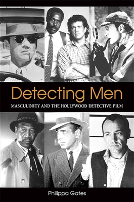 Detecting Men: Masculinity and the Hollywood Detective Film - Gates, Philippa