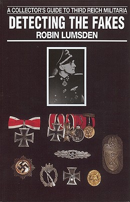 Detecting The Fakes: A Collector's Guide to Third Reich Militaria - Lumsden, Robin