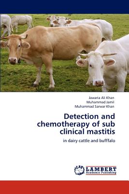 Detection and Chemotherapy of Sub Clinical Mastitis - Khan, Jawaria Ali, and Jamil, Muhammad, and Sarwar Khan, Muhammad