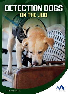 Detection Dogs on the Job - Troup, Roxanne