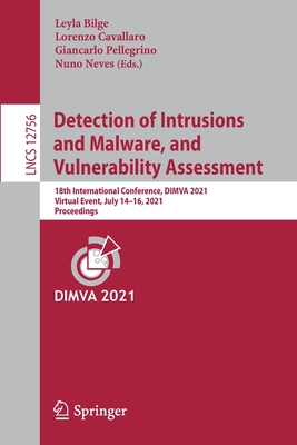 Detection of Intrusions and Malware, and Vulnerability Assessment: 18th International Conference, Dimva 2021, Virtual Event, July 14-16, 2021, Proceedings - Bilge, Leyla (Editor), and Cavallaro, Lorenzo (Editor), and Pellegrino, Giancarlo (Editor)
