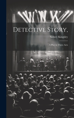 Detective Story,: a Play in Three Acts - Kingsley, Sidney