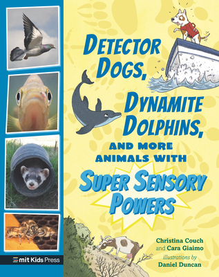 Detector Dogs, Dynamite Dolphins, and More Animals with Super Sensory Powers - Giaimo, Cara, and Couch, Christina