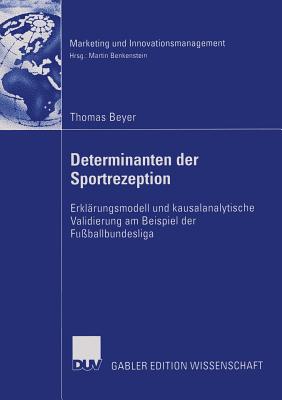 Determinanten Der Sportrezeption: Erkl?rungsmodell Und Kausalanalytische Validierung Am Beispiel Der Fu?ballbundesliga - Beyer, Thomas, and Benkenstein, Prof Dr Martin (Foreword by)