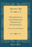 Determinants of Information Technology Outsourcing: A Cross-Sectional Analysis (Classic Reprint)