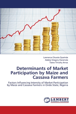 Determinants of Market Participation by Maize and Cassava Farmers - Oparinde, Lawrence Olusola, and Daramola, Adebiyi Gregory, and Amos, Taiwo Timothy