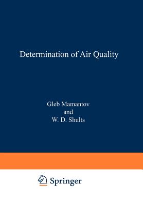 Determination of Air Quality: Proceedings of the ACS Symposium on Determination of Air Quality held in Los Angeles, California, April 1-2, 1971 - Mamantov, Gleb (Editor)