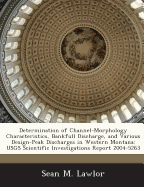 Determination of Channel-Morphology Characteristics, Bankfull Discharge, and Various Design-Peak Discharges in Western Montana: Usgs Scientific Investigations Report 2004-5263