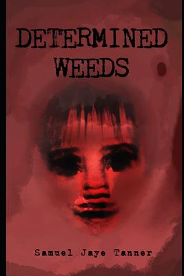 Determined Weeds - Tanner, Samuel Jaye