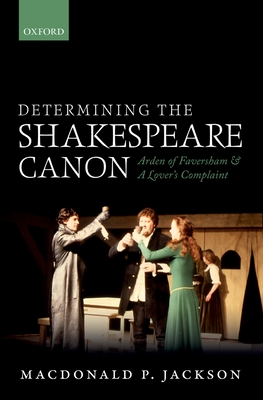 Determining the Shakespeare Canon: Arden of Faversham and A Lover's Complaint - Jackson, MacDonald P.