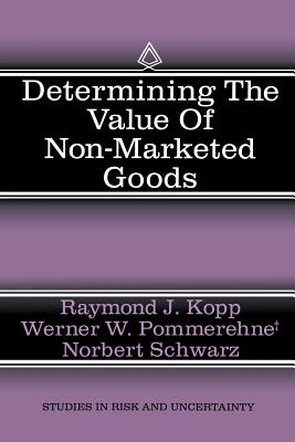 Determining the Value of Non-Marketed Goods: Economic, Psychological, and Policy Relevant Aspects of Contingent Valuation Methods - Kopp, Raymond J, Professor (Editor), and Pommerehne, Werner W (Editor), and Schwarz, Norbert (Editor)