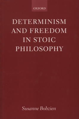 Determinism and Freedom in Stoic Philosophy - Bobzien, Susanne