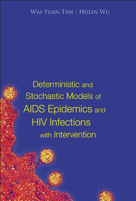 Deterministic and Stochastic Models of AIDS Epidemics and HIV Infections with Intervention - Tan, Wai-Yuan (Editor), and Wu, Hulin (Editor)