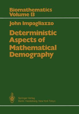 Deterministic Aspects of Mathematical Demography: An Investigation of the Stable Theory of Population Including an Analysis of the Population Statistics of Denmark - Impagliazzo, J
