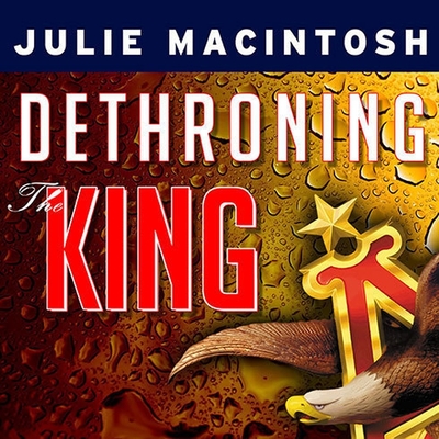 Dethroning the King: The Hostile Takeover of Anheuser-Busch, an American Icon - Macintosh, Julie, and Bean, Joyce (Read by)