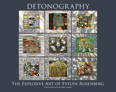 Detonography: The Explosive Art of Evelyn Rosenberg - Rosenberg, Evelyn, and Trotter, John (Photographer)