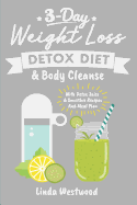 Detox: 3-Day Weight Loss Detox Diet & Body Cleanse (With Detox Juice & Smoothie Recipes And Meal Plan)