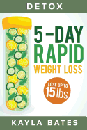 Detox: 5-Day Rapid Weight Loss Cleanse - Lose Up to 15 Pounds!