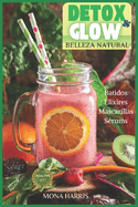 Detox & Glow: Belleza Natural. Batidos Detox, Quemagrasas. Elixires Logevidad. Granizados. Infusiones. Mascarillas Faciales y Corporales. Srums