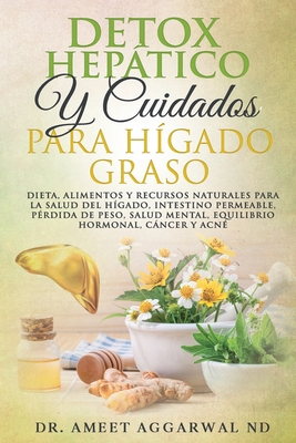 Detox Heptico Y Cuidados Para Hgado Graso: Dieta, Alimentos Y Recursos Naturales Para La Salud del Hgado, Intestino Permeable, Prdida de Peso, Salud Mental, Equilibrio Hormonal, Cncer Y Acn - Aggarwal Nd, Ameet, Dr.