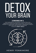 Detox Your Brain: 2 Books in 1: The Fundamental Blueprint to Effectively Kill Obsessive-Compulsive Behavior; Simply the Cognitive Therapy to Overcome Overthinking, Depression, Anxiety, OCD, PTSD, and Negative Intrusive Thoughts (Part 1 and 2)