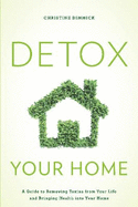 Detox Your Home: A Guide to Removing Toxins from Your Life and Bringing Health into Your Home