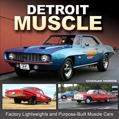 Detroit Muscle: Factory Lightweights and Purpose-Built Muscle Cars - Morris, Charles