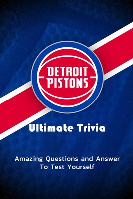 Detroit Pistons Ultimate Trivia: Amazing Questions and Answer To Test Yourself: Sport Questions and Answers - Garcia, Eduardo