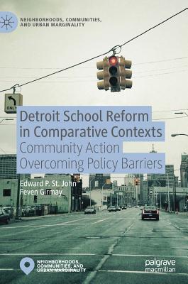 Detroit School Reform in Comparative Contexts: Community Action Overcoming Policy Barriers - St. John, Edward, and Girmay, Feven