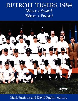 Detroit Tigers 1984: What a Start! What a Finish! - Pattison, Mark (Editor), and Raglin, David (Editor), and Gillette, Gary (Contributions by)