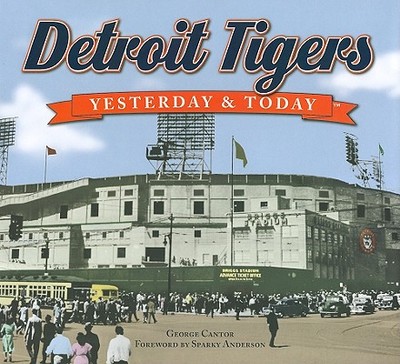 Detroit Tigers Yesterday & Today - Cantor, George, and Weber Lou (Editor), and Anderson, Sparky (Foreword by)