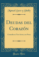 Deudas del Corazon: Comedia En Tres Actos y En Prosa (Classic Reprint)