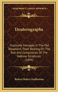 Deuterographs: Duplicate Passages in the Old Testament, Their Bearing on the Text and Compilation of the Hebrew Scriptures (1894)