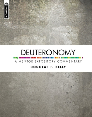 Deuteronomy: A Mentor Expository Commentary - Kelly, Douglas F