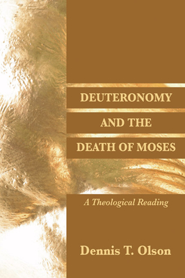 Deuteronomy and the Death of Moses: A Theological Reading - Olson, Dennis T