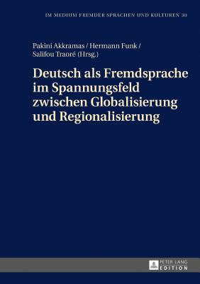 Deutsch ALS Fremdsprache Im Spannungsfeld Zwischen Globalisierung Und Regionalisierung - Traor?, Salifou, and Akkramas, Pakini, and Funk, Hermann