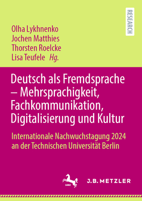 Deutsch als Fremdsprache - Mehrsprachigkeit, Fachkommunikation, Digitalisierung und Kultur: Internationale Nachwuchstagung 2024 an der Technischen Universit?t Berlin - Lykhnenko, Olha (Editor), and Matthies, Jochen (Editor), and Roelcke, Thorsten (Editor)