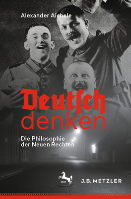 Deutsch Denken: Die Philosophie Der Neuen Rechten - Aichele, Alexander