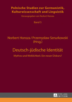 Deutsch-juedische Identitaet: Mythos und Wirklichkeit. Ein neuer Diskurs? - Honsza, Norbert (Editor), and Sznurkowski, Przemyslaw (Editor)