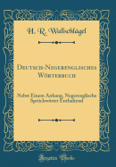 Deutsch-Negerenglisches Wrterbuch: Nebst Einem Anhang, Negerenglische Sprchwrter Enthaltend (Classic Reprint)